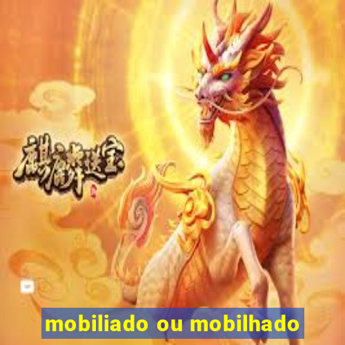 mobiliado ou mobilhado